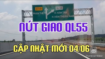NÚT GIAO QL55 CẬP NHẬT NGÀY 04/06 - CAO TỐC DẦU GIÂY PHAN THIẾT  | Du Lịch Quý