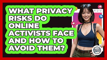 What Privacy Risks Do Online Activists Face And How To Avoid Them? - Trend Unwrapper