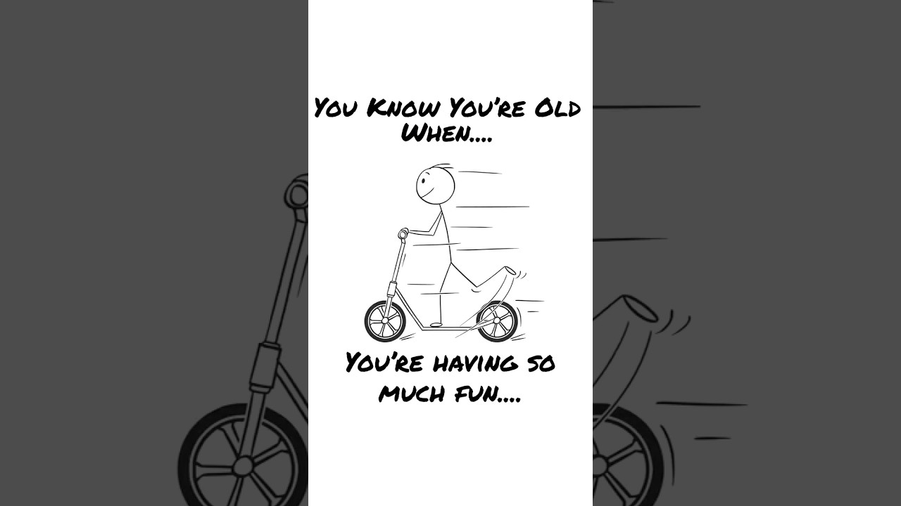 You Know You’re Old When...You’re having so much fun