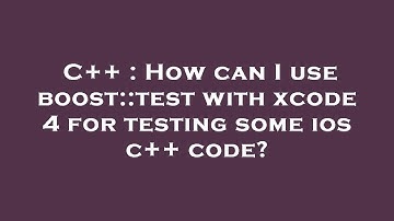 C++ : How can I use boost::test with xcode 4 for testing some ios c++ code?