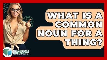 What Is A Common Noun For A Thing? - The Language Library