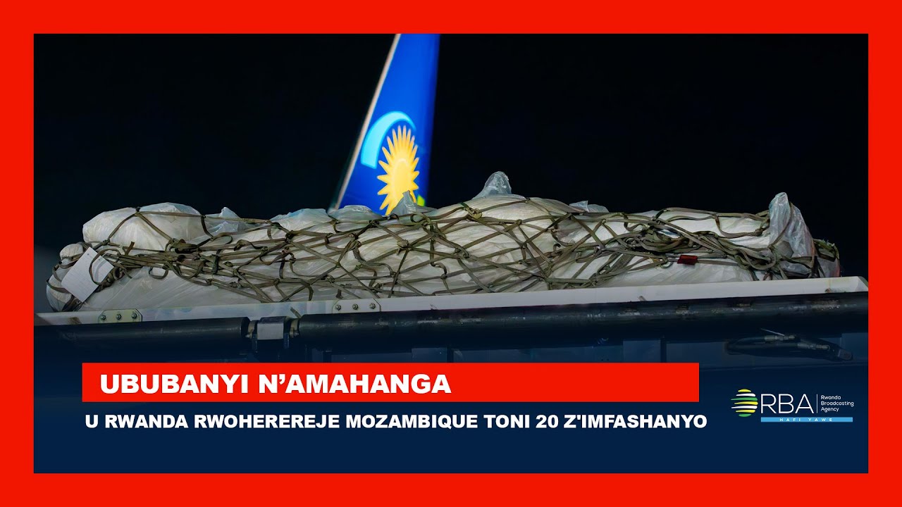 U Rwanda rwoherereje Mozambique toni 20 z'imfashanyo nyuma y'ibiza byibasiye iki gihugu