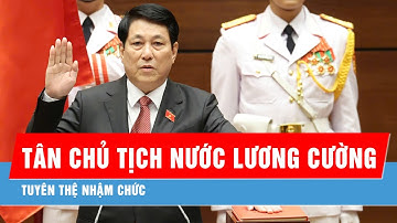 Tân Chủ tịch nước Lương Cường tuyên thệ nhậm chức