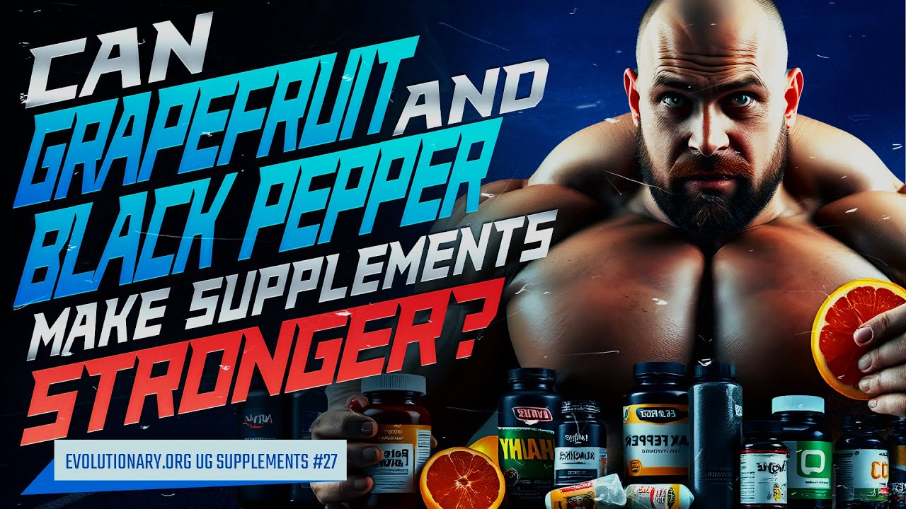 Evolutionary.org UG Supplements #27- Can grapefruit and black pepper make supplements stronger?