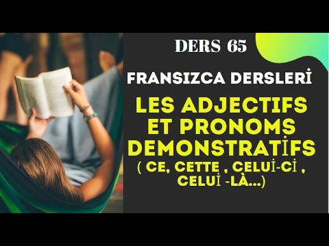 Fransızca Dersleri 65- Les Adjectifs et Pronoms Démonstratifs ( işaret Sıfatları - İşaret Zamirleri)