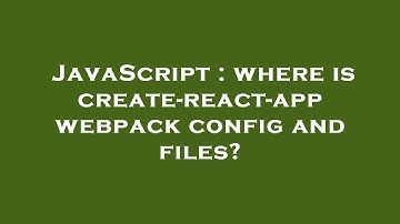 JavaScript : where is create-react-app webpack config and files?