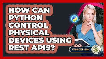 How Can Python Control Physical Devices Using REST APIs? - Python Code School