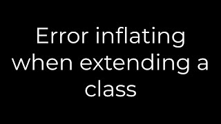 Java :Error inflating when extending a class(5solution)