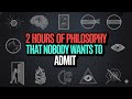2 Hours of Philosophy That Nobody Wants To Admit