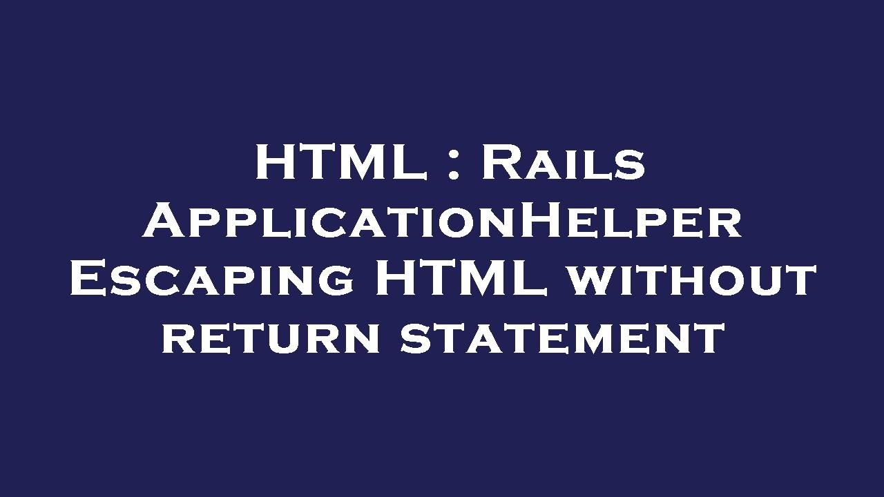 HTML Rails ApplicationHelper Escaping HTML without return statement