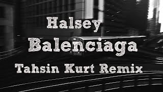 Halsey - Balenciaga (Tahsin Kurt Remix)