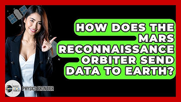 How Does The Mars Reconnaissance Orbiter Send Data To Earth? - Physics Frontier
