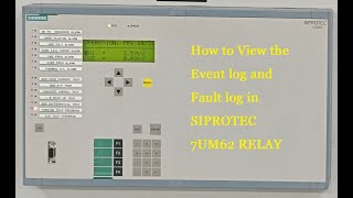 How to view the Event log and Fault log in SIEMENS MAKE SIPROTEC 7UM62 Generator Protection relay