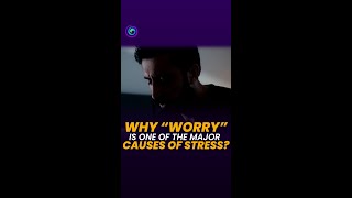 Why “Worry” is One of the Major Causes of Stress