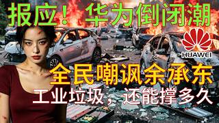 华为突然崩盘，销量腰斩，卖不动了！从追捧到群嘲：余承东还能撑多久，官方账号集体阴阳华为，这次真的绷不住了
