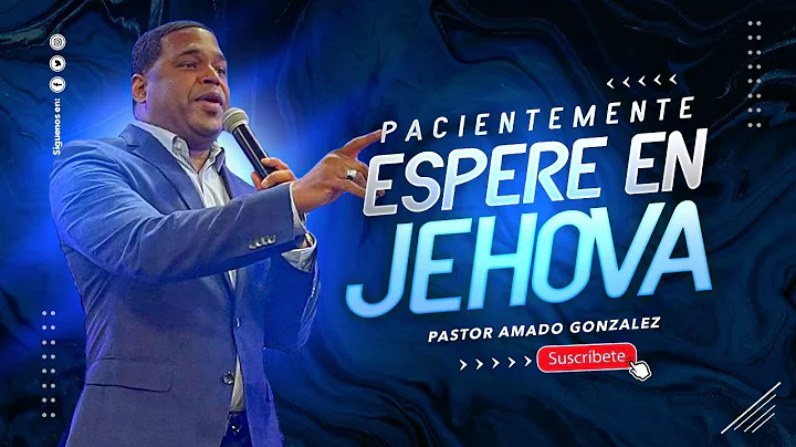 PASTOR AMADO GONZALEZ PACIENTEMENTE ESPERE EN JEHOVA