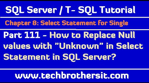 How to Replace Null values with Unknown in Select Statement - SQL Server / TSQL Tutorial Part 111