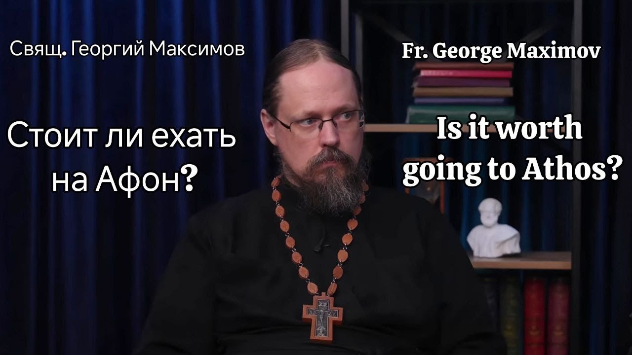 Свящ. Георгий Максимов: стоит ли ехать на Афон?