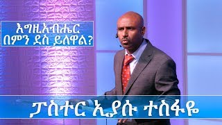Pastor Eyasu Tesfaye | ፓስተር ኢያሱ ተስፋዬ | " እግዚአብሔር በምን ደስ ይለዋል? "