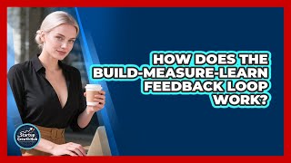 How Does The Build-Measure-Learn Feedback Loop Work? - The Startup Growth Hub