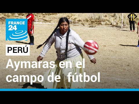 En Perú, las indígenas aymaras se apasionan con el fútbol • FRANCE 24 Español