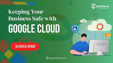 How Google Cloud Security is Protecting Your Business | A Comprehensive Guide! | DigitDefence