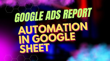 How to create google ads report automation in Google sheet