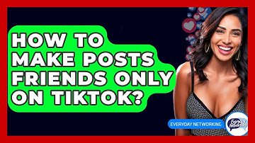 How To Make Posts Friends Only On TikTok? - Everyday-Networking
