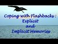 Coping with Flashbacks: Explicit and Implicit Memories