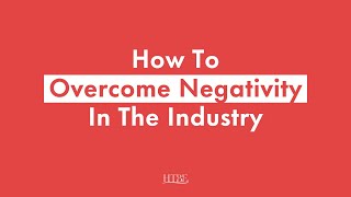 How To Overcome Negativity In The Industry