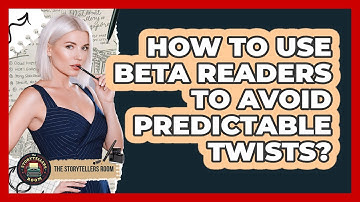 How To Use Beta Readers To Avoid Predictable Twists?