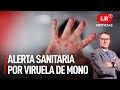 Perú declara alerta sanitaria por viruela de mono | LR+ Noticias