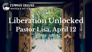 Eastertide: "Liberation Unlocked" - 04/12/26 Common Ground