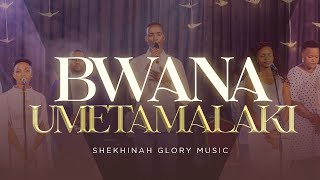 Shekinah Glory Music - Bwana Umetamalaki (Live )