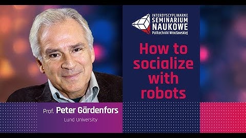 Prof. Peter Gärdenfors: How to socialize with robots