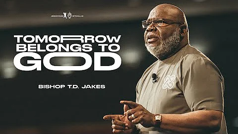 Tomorrow Belongs to God - Bishop T.D. Jakes