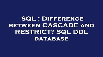 SQL : Difference between CASCADE and RESTRICT? SQL DDL database