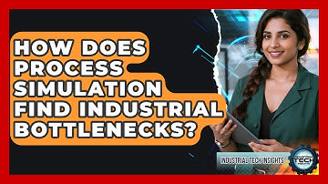 How Does Process Simulation Find Industrial Bottlenecks? - Industrial Tech Insights