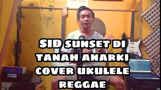 sid sunset di tanah anarki @cover ukulele reggae