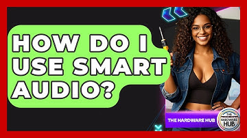 How Do I Use Smart Audio? - The Hardware Hub