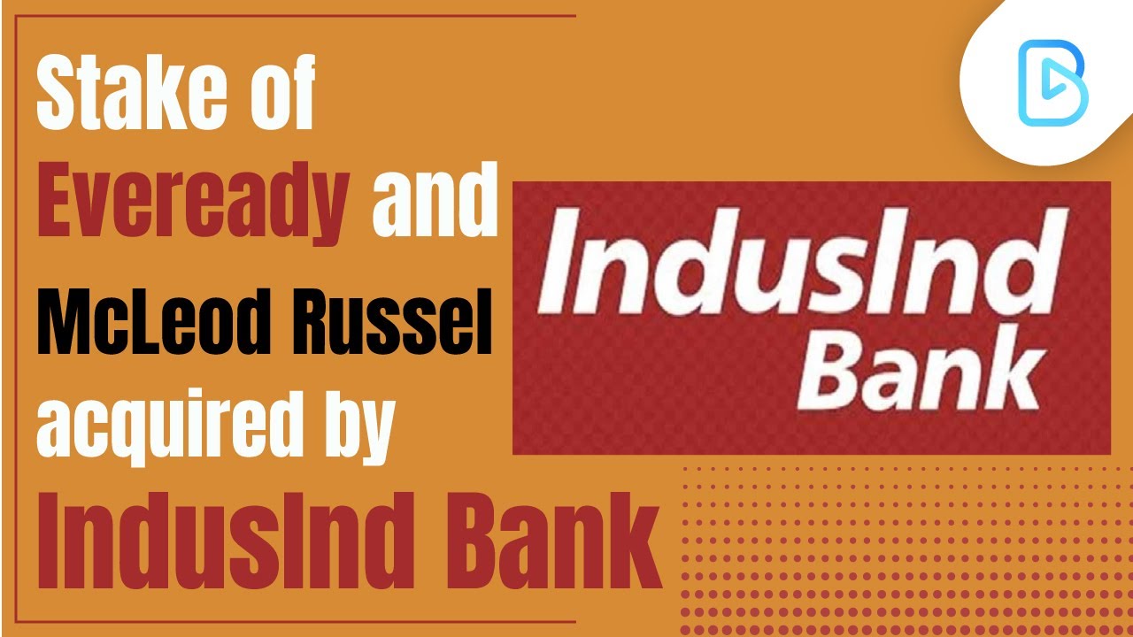 IndusInd Bank acquires stakes in eveready and McLeod Russel India