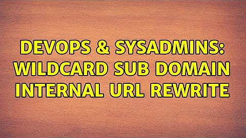 DevOps & SysAdmins: wildcard sub domain internal URL rewrite