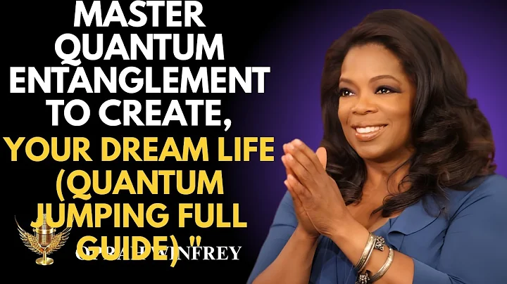 Master Quantum Entanglement to Create Your Dream Life (Quantum Jumping Full Guide) Oprah Winfrey