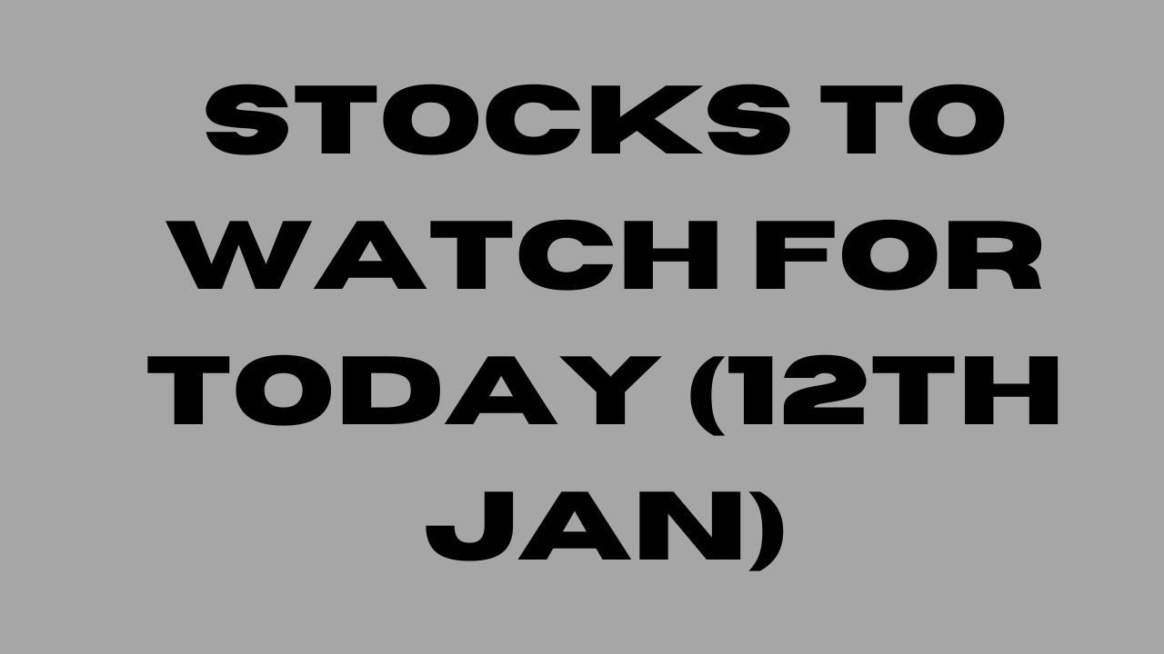 Stocks to watch for today 12th January 2023 YouTube