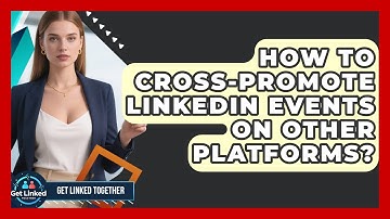 How To Cross-promote LinkedIn Events On Other Platforms? - Get Linked Together