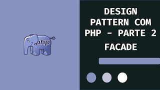 #PHP - 42 - Design Pattern - Parte 2 - FACADE