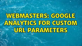 Webmasters: Google Analytics for custom URL parameters (3 Solutions!!)