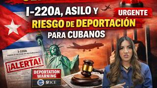 Ultima Hora I-220A Asilo y Riesgo de Deportacion para Cubanos
