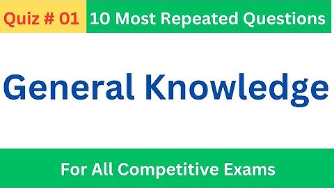 General Knowledge Quiz  01 | General Knowledge MCQs with answers| PPSC FPSC PMS CSS