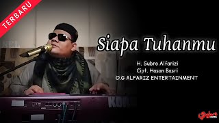 Siapa Tuhanmu  ||  H. Subro Alfarizi  ||  Cipt. Hasan Basri  ||  O.G Alfariz Entertainment